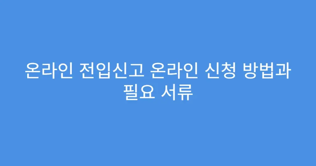 온라인 전입신고 온라인 신청 방법과 필요 서류
