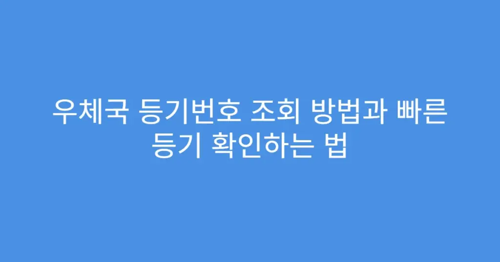 우체국 등기번호 조회 방법과 빠른 등기 확인하는 법