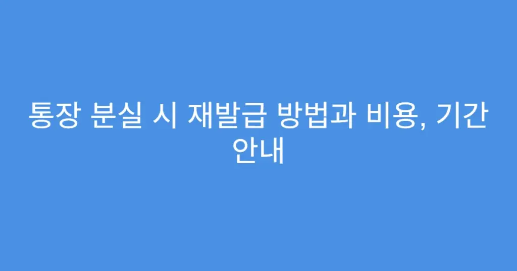 통장 분실 시 재발급 방법과 비용, 기간 안내